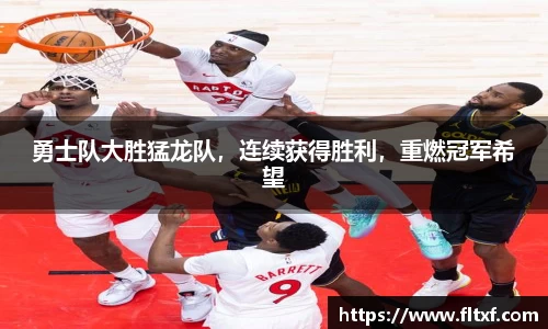 勇士队大胜猛龙队，连续获得胜利，重燃冠军希望
