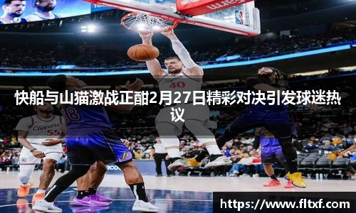 快船与山猫激战正酣2月27日精彩对决引发球迷热议