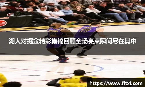 湖人对掘金精彩集锦回顾全场亮点瞬间尽在其中