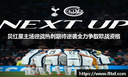 贝红星主场迎战热刺期待逆袭全力争取欧战资格