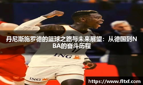 丹尼斯施罗德的篮球之路与未来展望：从德国到NBA的奋斗历程